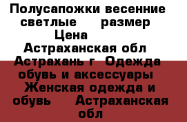 Полусапожки весенние, светлые, 38 размер › Цена ­ 800 - Астраханская обл., Астрахань г. Одежда, обувь и аксессуары » Женская одежда и обувь   . Астраханская обл.